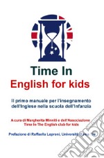 Time in english for kids. Manuale per l'insegnamento dell'inglese nella scuola dell'infanzia. Nuova ediz.