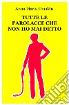 Tutte le parolacce che non ho mai detto libro di Uneddu Anna Maria