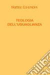 Teologia dell'uguaglianza. Nuova ediz. libro