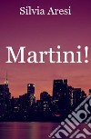 Martini! libro di Aresi Silvia