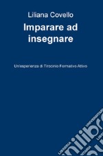 Imparare a insegnare. Un'esperienza di tirocinio formativo attivo libro