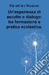 Un'esperienza di ascolto e dialogo: tra formazione e pratica scolastica libro