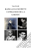 Kafka ad Auschwitz e l'inganno della libertà libro