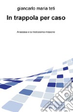 In trappola per caso. Anastasia e la tredicesima missione libro