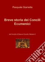 Breve storia dei Concili Ecumenici. Dal Concilio di Nicea al Concilio Vaticano II libro