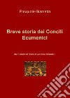 Breve storia dei Concili Ecumenici. Dal Concilio di Nicea al Concilio Vaticano II libro di Giametta Pasquale