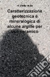 Caratterizzazione geotecnica e mineralogica di alcune argille per uso ceramico libro