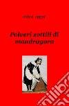 Polveri sottili di mandragora libro di Ceppi Athos