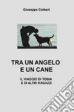 Tra un angelo e un cane. Il viaggio di Tobia e di altri ragazzi libro