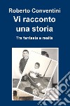 Vi racconto una storia. Tra fantasia e realtà libro di Conventini Roberto