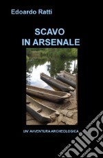 Scavo in arsenale. Un'avventura archeologica libro