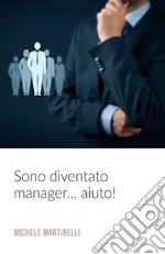 Sono diventato manager... aiuto! libro