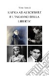 Kafka ad Auschwitz e l'inganno della libertà libro