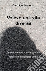 Volevo una vita diversa. Racconti calabresi, di carcere e di 'ndrangheta, di Saverio Rocco Santaiti libro