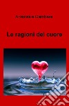 Le ragioni del cuore libro di Gambera Anastasia