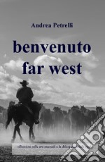 Benvenuto Far West. Riflessioni sulle arti marziali e la difesa personale oggi libro