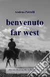 Benvenuto Far West. Riflessioni sulle arti marziali e la difesa personale oggi libro di Petrelli Andrea