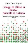 I viaggi di Ulisse in Sicilia: dal mito al turismo. Per una nuova visione del sistema turistico locale del mito libro