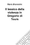 Il lessico della violenza in Gregorio di Tours libro