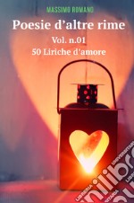 Poesie d'altre rime. Vol. 1: 50 liriche d'amore libro