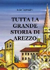Tutta la grande storia di Arezzo libro