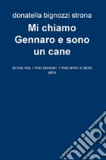 Mi chiamo Gennaro e sono un cane. La mia vita, i miei pensieri, i miei amici e tanto altro libro