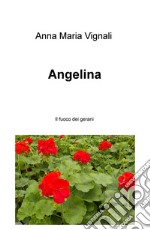 Angelina. Il fuoco dei gerani libro