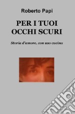 Per i tuoi occhi scuri. Storia d'amore, con uso cucina libro