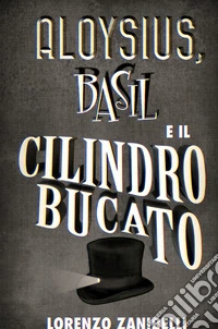 Aloysius, Basil e il cilindro bucato. Se ti capita l'occasione, pigliala al volo libro