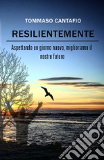 Resilientemente. Aspettando un giorno nuovo, miglioriamo il nostro futuro libro