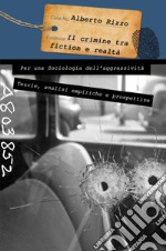 Il crimine tra fiction e realtà. Per una sociologia dell'aggressività libro