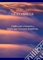 Le Fiabolle. Fiabe per crescere... Fiabe per tornare bambini libro