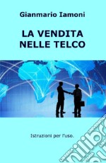 La vendita nelle Telco. Istruzioni per l'uso libro