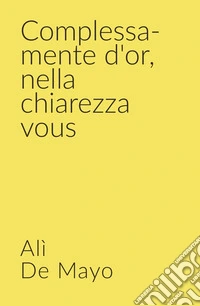 Complessa-mente d'or, nella chiarezza vous