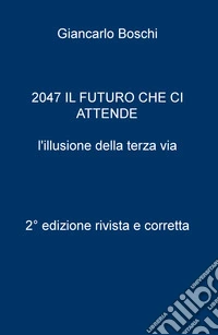 2047. Il futuro che ci attende. L'illusione della terza via libro