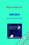 Amicizia. Vale la pena crederci ancora? libro di Delvecchio Filippo