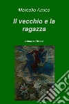 Il vecchio e la ragazza libro di Amico Marcello