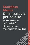 Una strategia per partito. Per il successo dell'attività di una nuova associazione politica libro