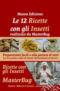 Le 12 ricette con gli insetti realizzate da MasterBug. Preparazioni facili e alla portata di tutti per un pranzo a base di insetti, dall'antipasto al dessert libro