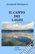 Il canto dei laghi. Poesie 2016-2018 libro