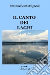 Il canto dei laghi. Poesie 2016-2018 libro