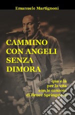 Cammino con angeli senza dimora. Qua e là per la vita con le canzoni di Bruce Springsteen libro