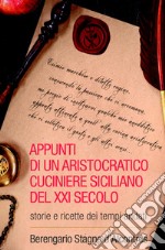 Appunti di un aristocratico cuciniere siciliano del XXI secolo. Storia e ricette dei tempi andati libro