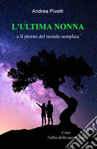 L'ultima nonna e il ritorno del mondo semplice. È ora l'alba della nuova era libro