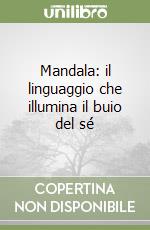 Mandala: il linguaggio che illumina il buio del sé libro