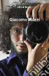 Giacomo Mozzi. Ediz. illustrata libro