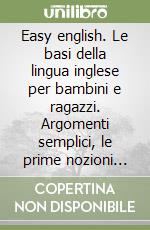Easy english. Le basi della lingua inglese per bambini e ragazzi. Argomenti semplici, le prime nozioni della grammatica inglese e tanti quiz per imparare libro