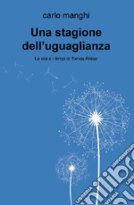 Una stagione dell'uguaglianza. La vita e i tempi di Tomas Álistar libro