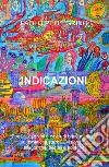 Indicazioni. Poesie, canzoni e cover di brani musicali su tematiche surreali, visionarie, allegoriche, sociali e politiche libro