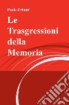 Le trasgressioni della memoria libro di Urbani Paolo